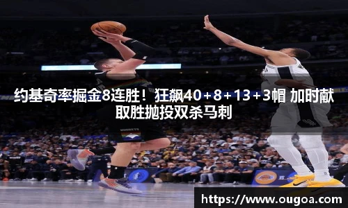 约基奇率掘金8连胜！狂飙40+8+13+3帽 加时献取胜抛投双杀马刺